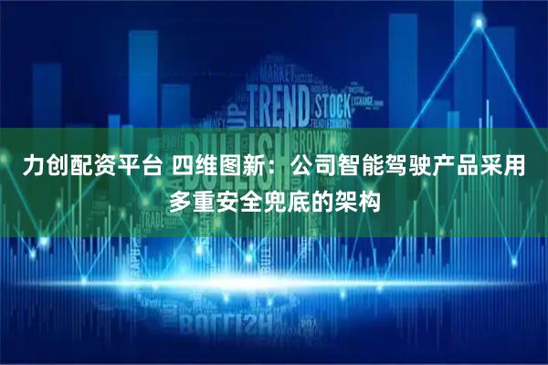 力创配资平台 四维图新：公司智能驾驶产品采用多重安全兜底的架构